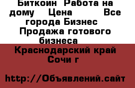 Биткоин! Работа на дому. › Цена ­ 100 - Все города Бизнес » Продажа готового бизнеса   . Краснодарский край,Сочи г.